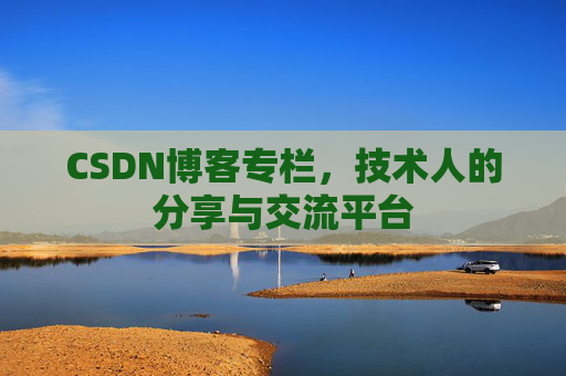 CSDN博客专栏，技术人的分享与交流平台